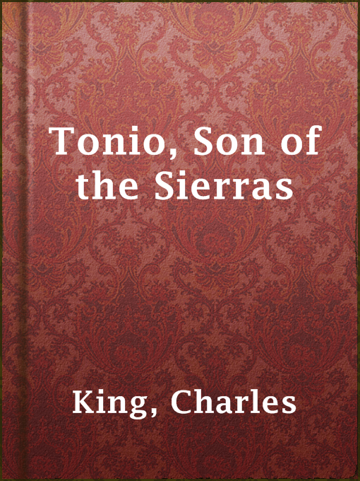 Title details for Tonio, Son of the Sierras by Charles King - Available